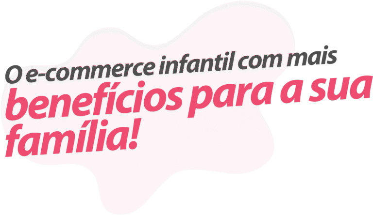 o e commerce infantil com mais benefícios para a sua família!
